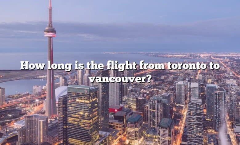 How long is the flight from toronto to vancouver?