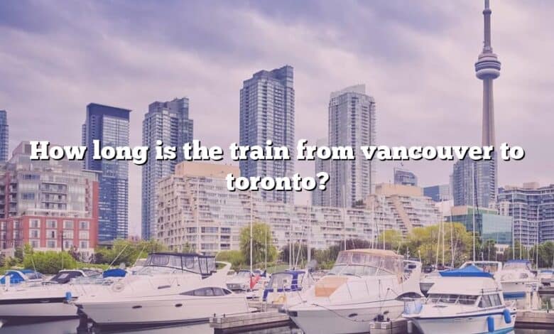 How long is the train from vancouver to toronto?