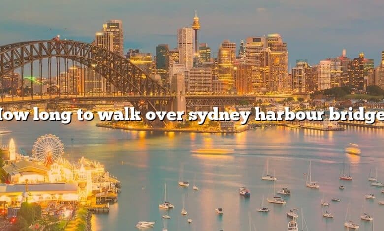 How long to walk over sydney harbour bridge?