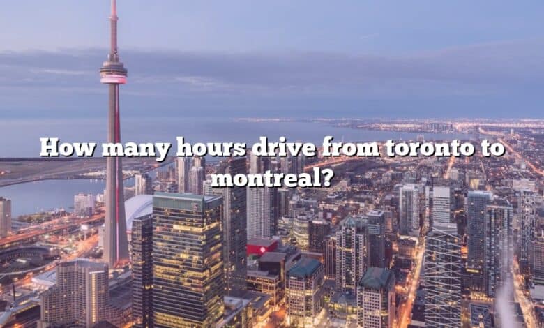 How many hours drive from toronto to montreal?