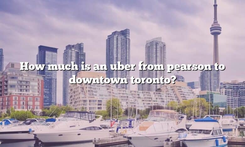 How much is an uber from pearson to downtown toronto?