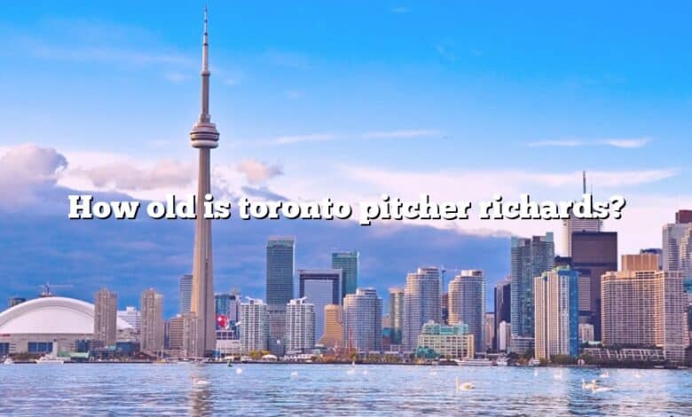 How old is toronto pitcher richards?