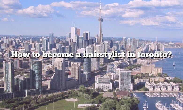 How to become a hairstylist in toronto?