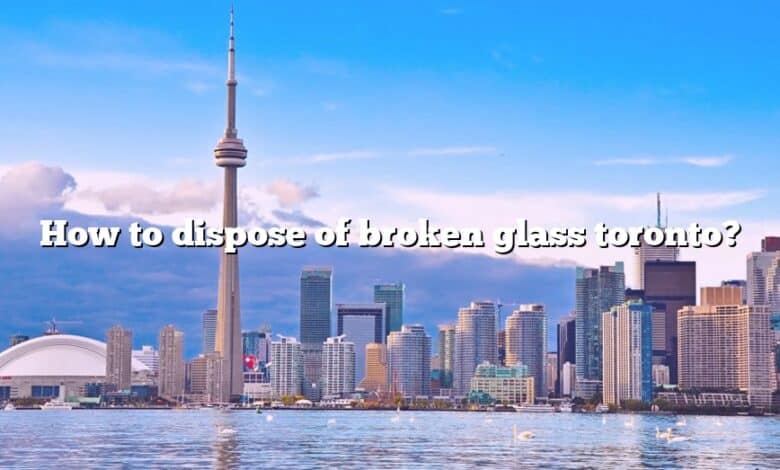 How to dispose of broken glass toronto?