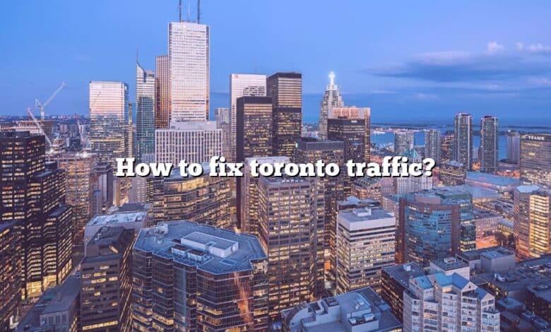 How to fix toronto traffic?