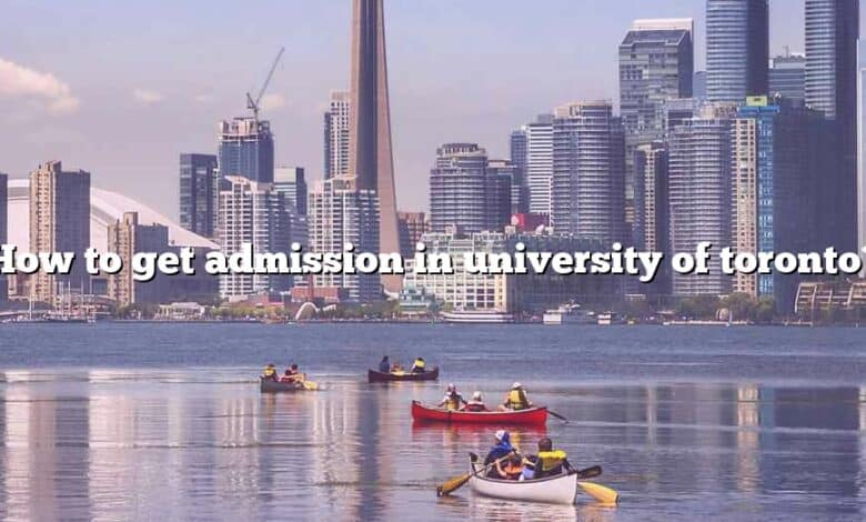 How to get admission in university of toronto?