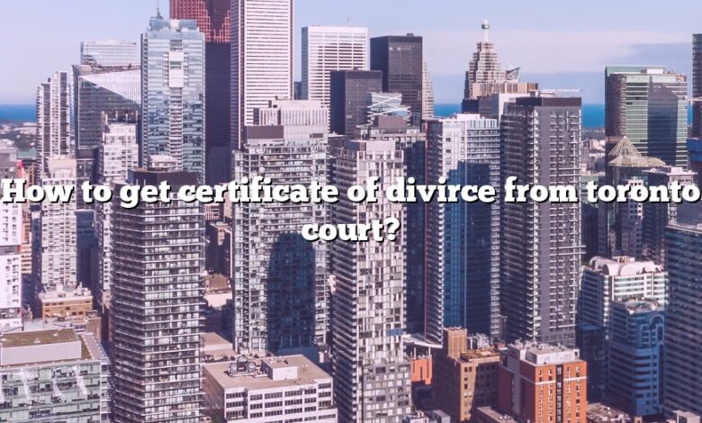 How to get certificate of divirce from toronto court?