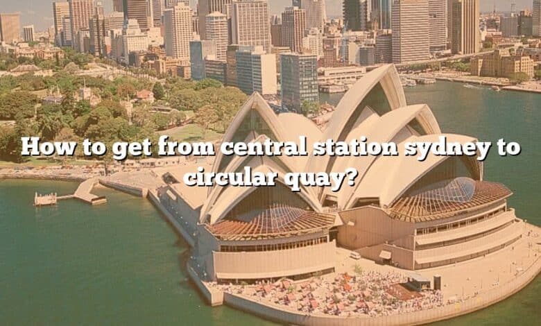How to get from central station sydney to circular quay?
