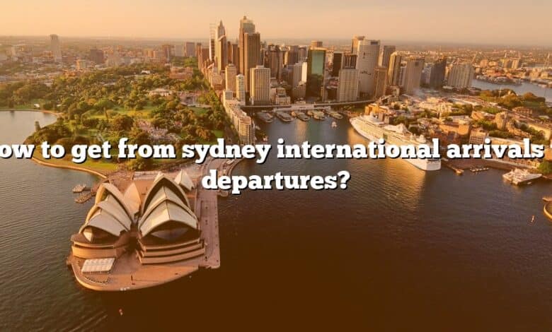 How to get from sydney international arrivals to departures?