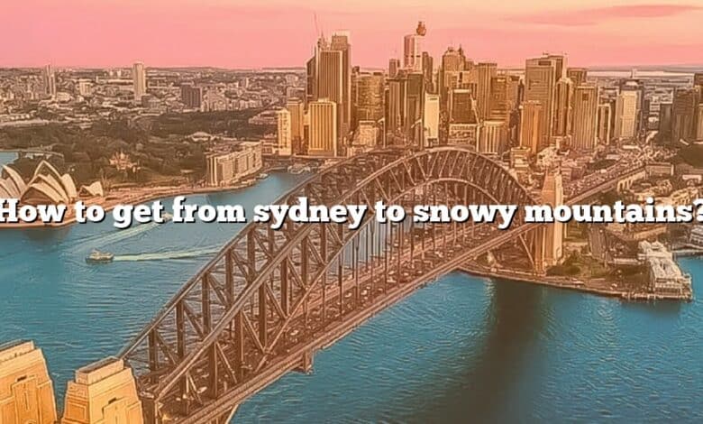 How to get from sydney to snowy mountains?