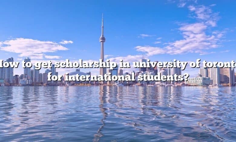 How to get scholarship in university of toronto for international students?