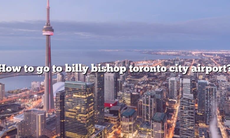 How to go to billy bishop toronto city airport?