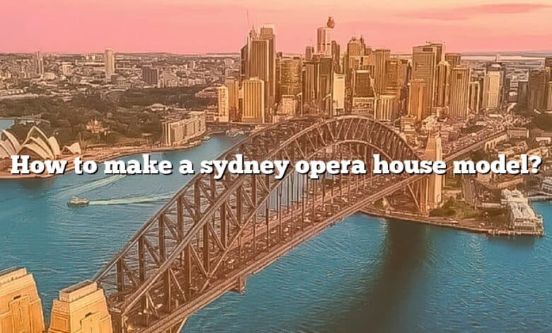 How to make a sydney opera house model?