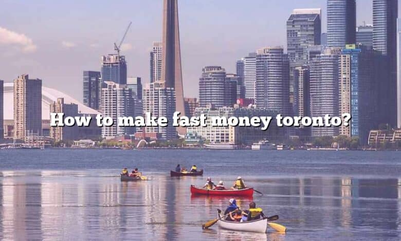 How to make fast money toronto?