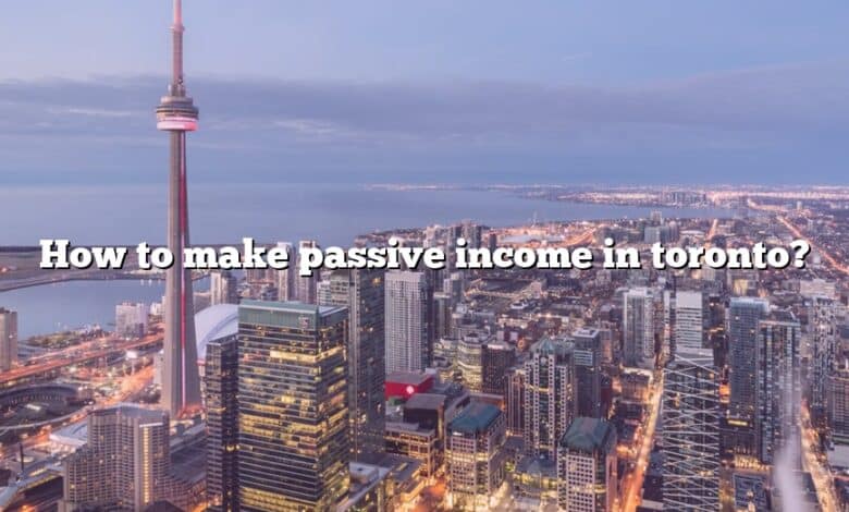 How to make passive income in toronto?
