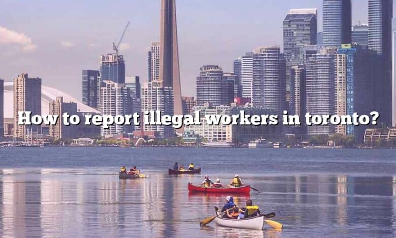 How to report illegal workers in toronto?