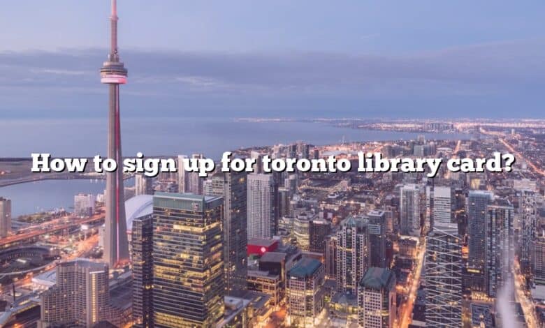 How to sign up for toronto library card?