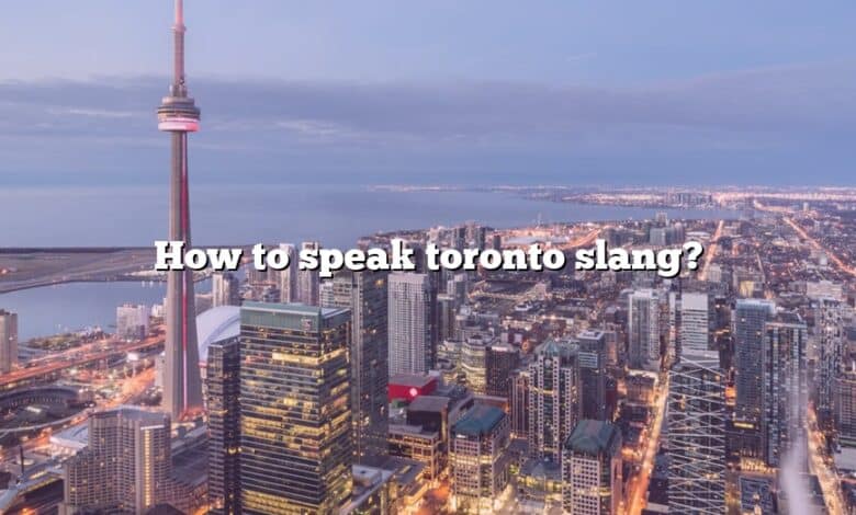 How to speak toronto slang?