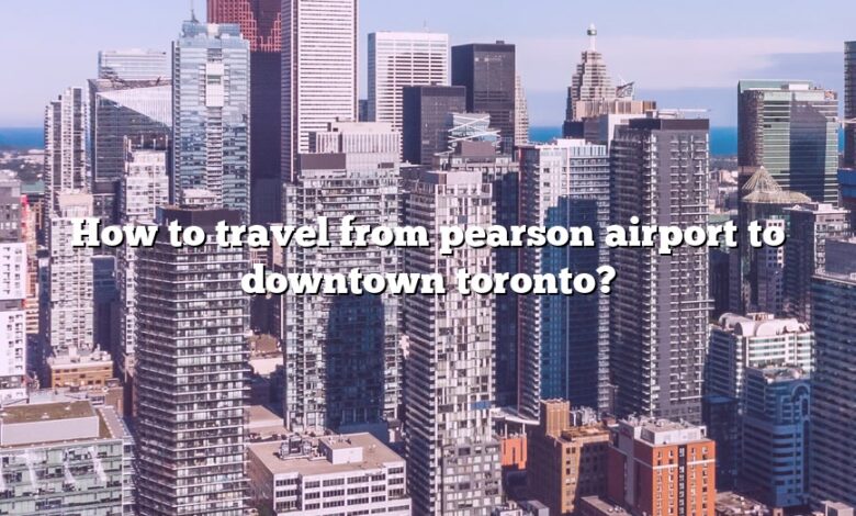 How to travel from pearson airport to downtown toronto?