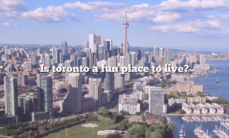 Is toronto a fun place to live?