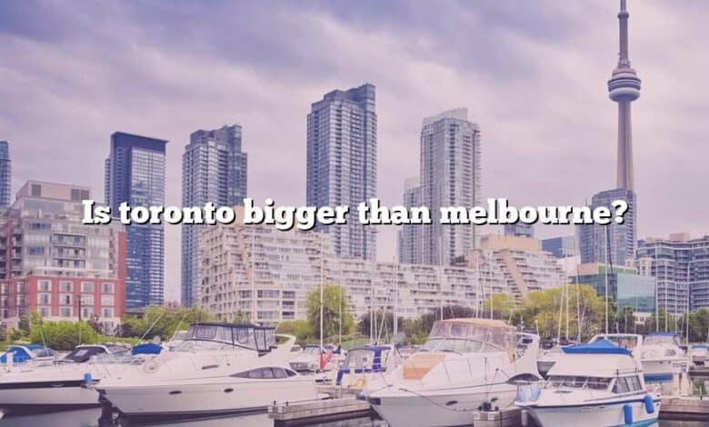 Is toronto bigger than melbourne?