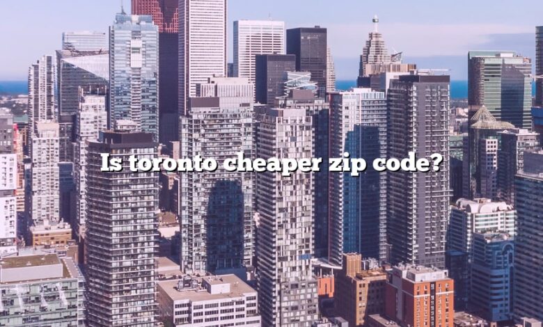 Is toronto cheaper zip code?