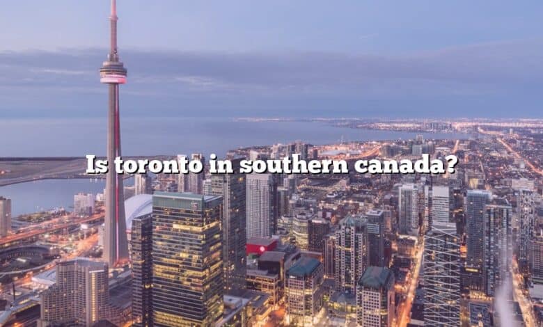 Is toronto in southern canada?