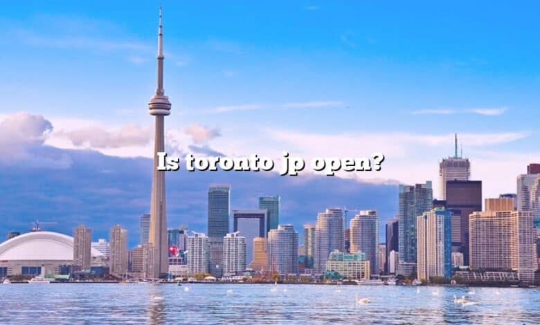 Is toronto jp open?