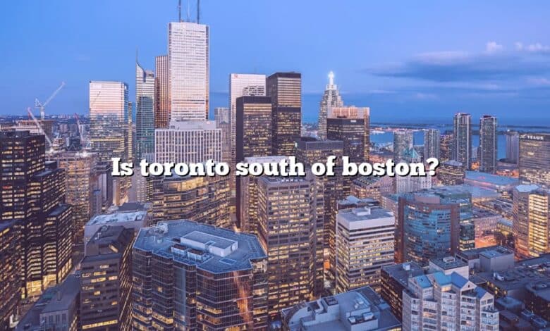 Is toronto south of boston?