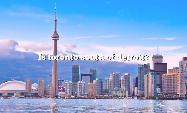 Is toronto south of detroit?