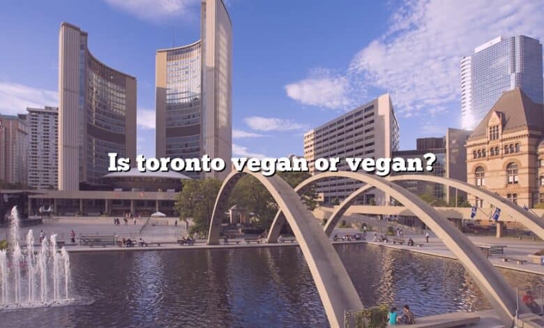 Is toronto vegan or vegan?