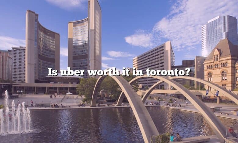 Is uber worth it in toronto?