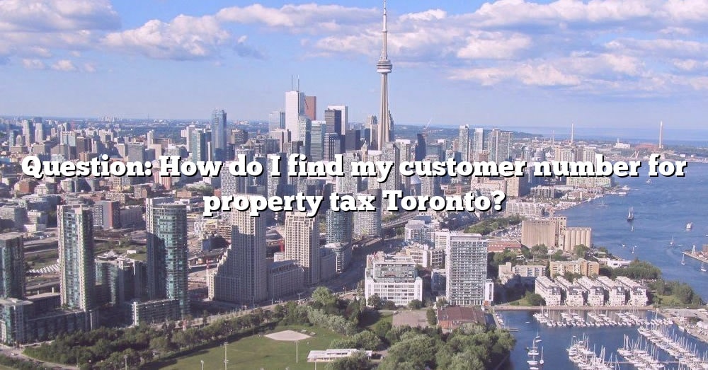 question-how-do-i-find-my-customer-number-for-property-tax-toronto