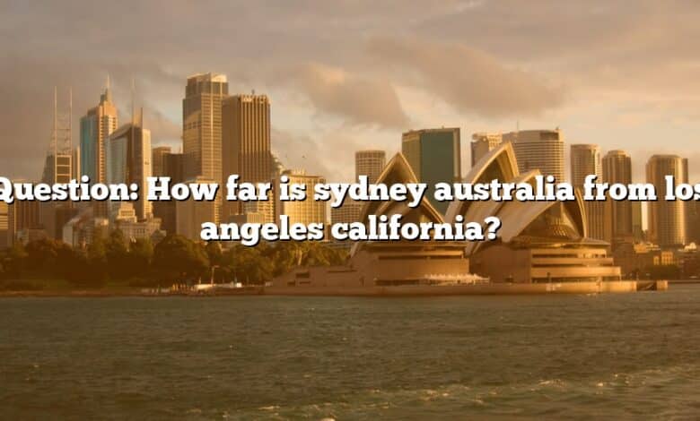 Question: How far is sydney australia from los angeles california?