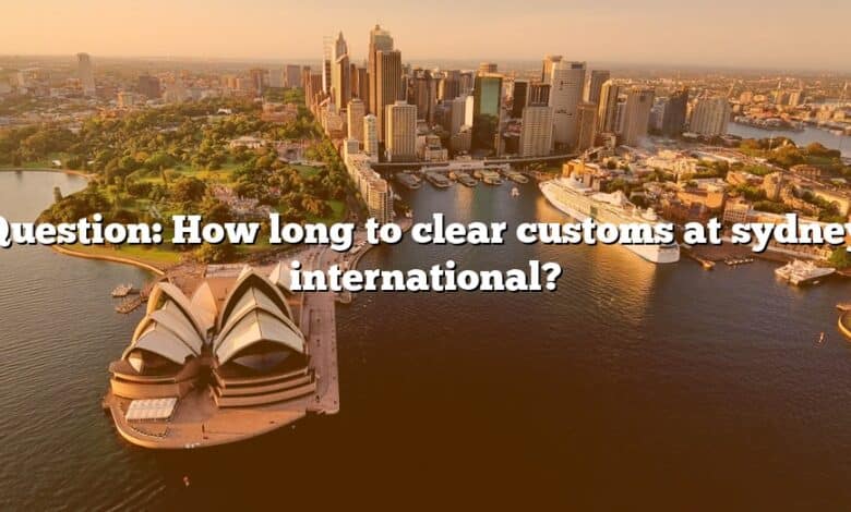 Question: How long to clear customs at sydney international?
