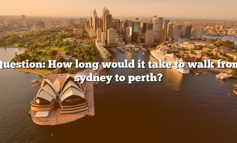 Question: How long would it take to walk from sydney to perth?