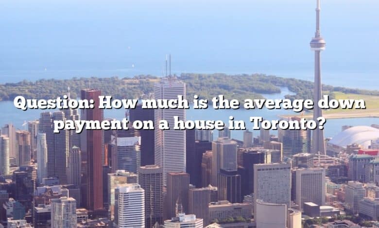 Question: How much is the average down payment on a house in Toronto?