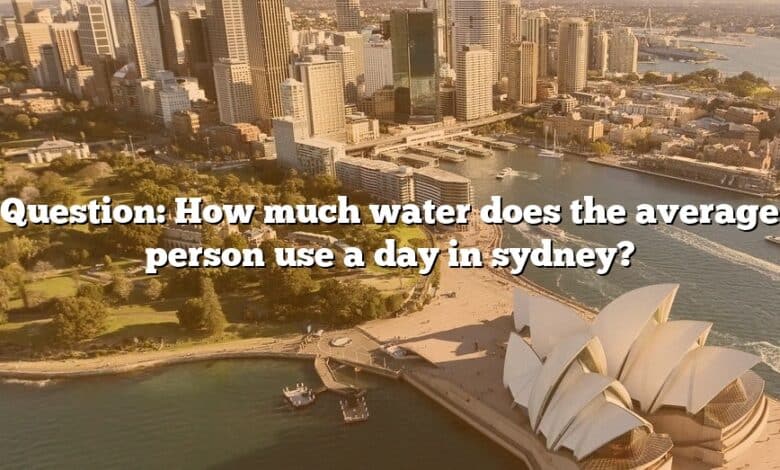 Question: How much water does the average person use a day in sydney?