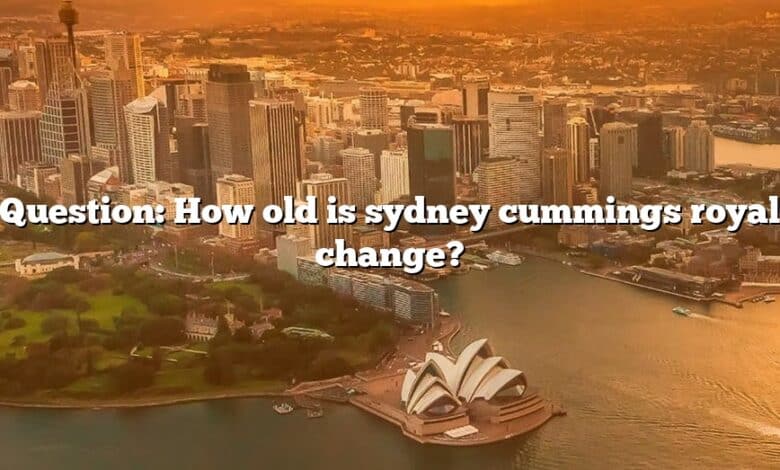 Question: How old is sydney cummings royal change?