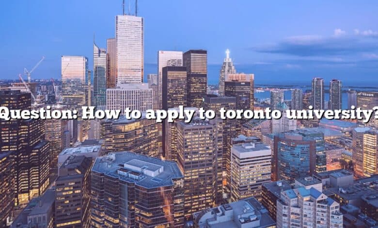 Question: How to apply to toronto university?