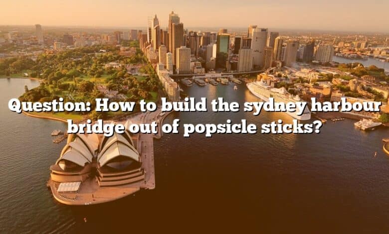 Question: How to build the sydney harbour bridge out of popsicle sticks?