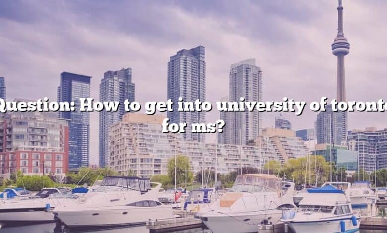 Question: How to get into university of toronto for ms?