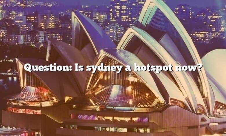 Question: Is sydney a hotspot now?