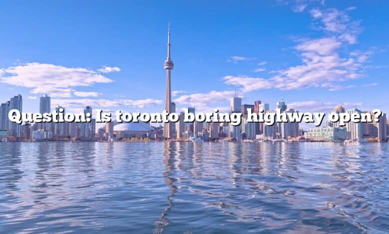 Question: Is toronto boring highway open?