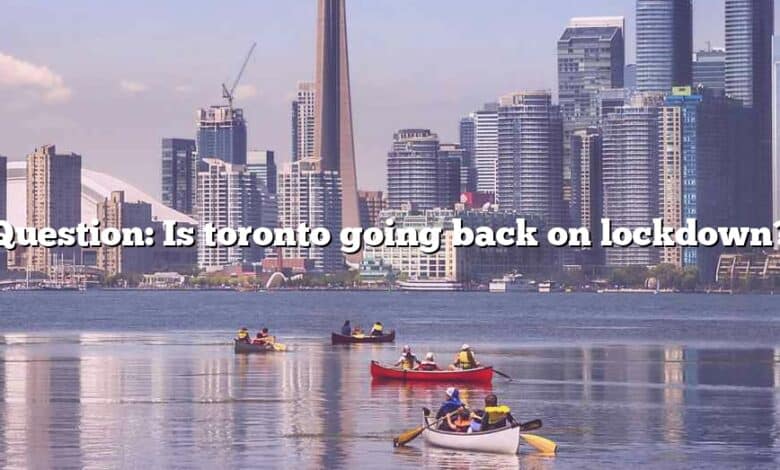 Question: Is toronto going back on lockdown?