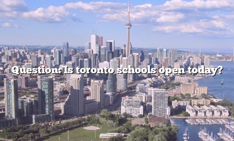 Question: Is toronto schools open today?
