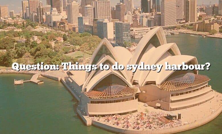 Question: Things to do sydney harbour?