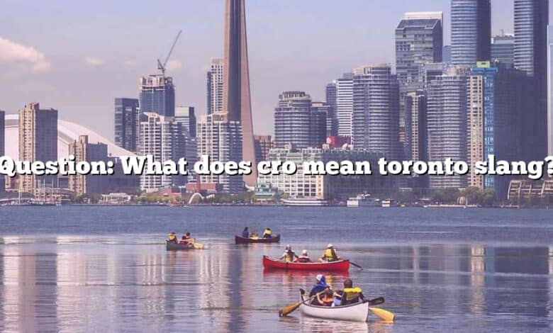 Question: What does cro mean toronto slang?