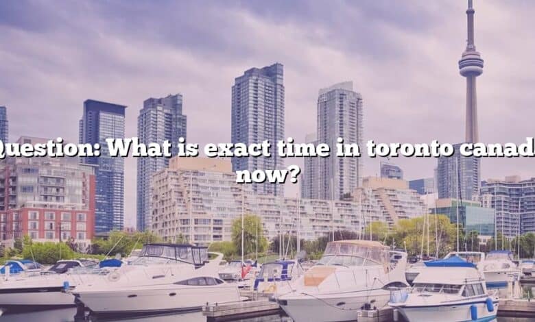 Question: What is exact time in toronto canada now?