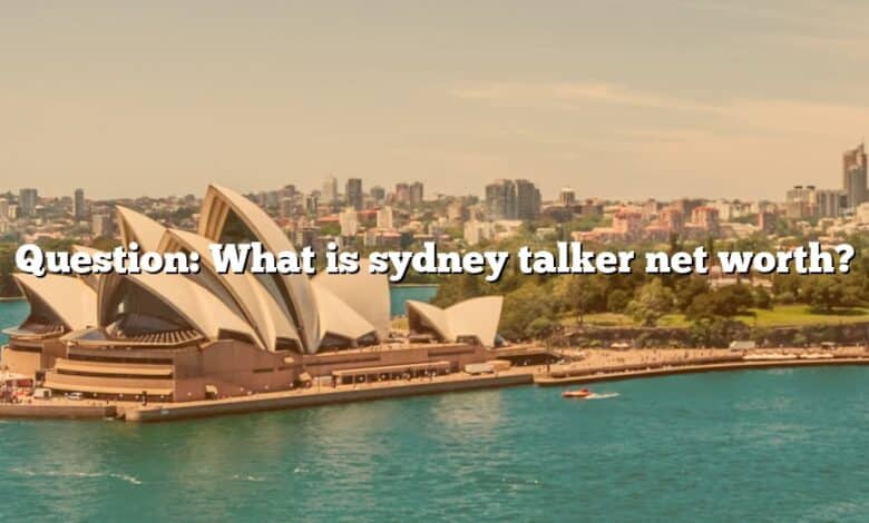 Question: What is sydney talker net worth?